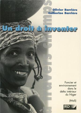 Couverture du livre « Un droit à inventer : foncier et environnement dans le delta intérieur du Niger » de Olivier Barriere et Catherine Barriere aux éditions Ird