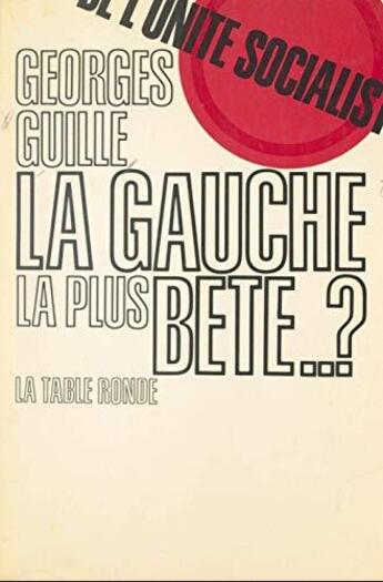 Couverture du livre « La gauche la plus bete ? - de l'unite socialiste » de Guille Georges aux éditions Table Ronde