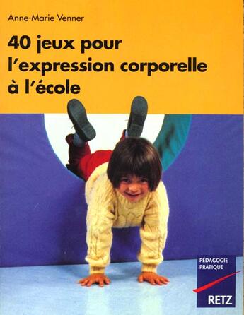 Couverture du livre « 40 jeux pour l'expression corporelleà l'école » de Venner Anne-Marie aux éditions Retz