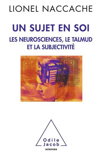 Couverture du livre « Un sujet en soi ; les neurosciences, le talmud et la subjectivité » de Lionel Naccache aux éditions Odile Jacob