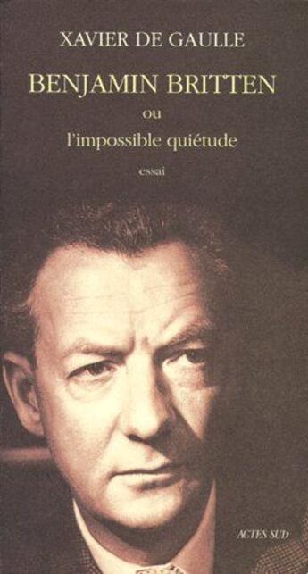 Couverture du livre « Benjamin Britten ; ou l'impossible quiétude » de De Gaulle/Tubeuf aux éditions Actes Sud