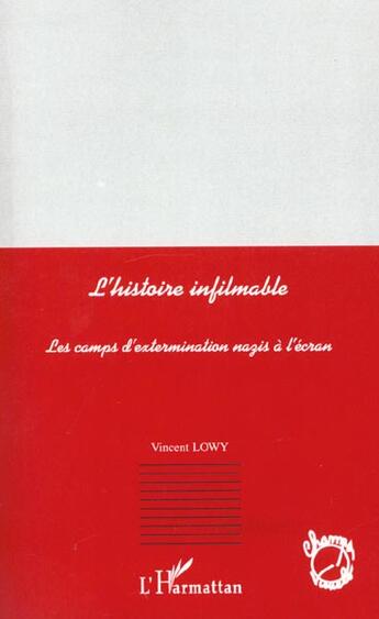 Couverture du livre « L'histoire infilmable - les camps d'extermination nazis a l'ecran » de Vincent Lowy aux éditions L'harmattan