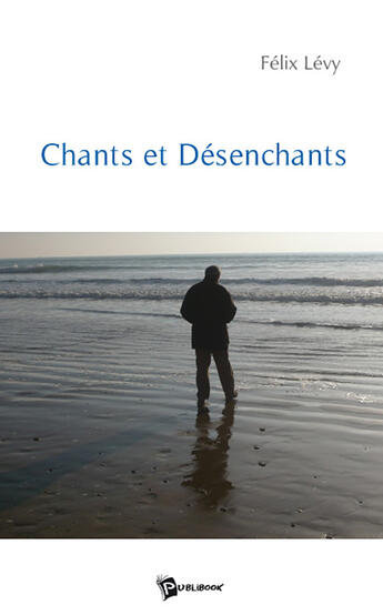 Couverture du livre « Chants et désenchants » de Felix Levy aux éditions Publibook