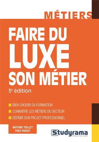 Couverture du livre « Faire du luxe son métier ; bien choisir sa formation ; connaître les métiers du secteur ; définir son projet professionnel (3e édition) » de Antoine Teillet et Yves Pariot aux éditions Studyrama