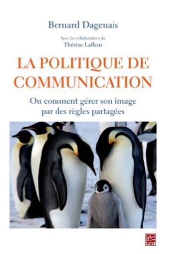 Couverture du livre « La politique de communication ; ou comment gérer son image par des règles partagées » de Bernard Dagenais aux éditions Presses De L'universite De Laval