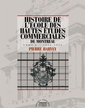 Couverture du livre « Histoire de l'école des Hautes études commerciales de Montréal t.2 ; 1926-1970 » de Pierre Harvey aux éditions Quebec Amerique