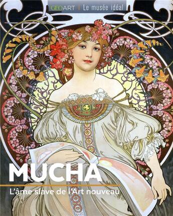 Couverture du livre « Mucha : l'âme slave de l'Art nouveau » de Alice Fabienne aux éditions Geo Art Le Musee Ideal