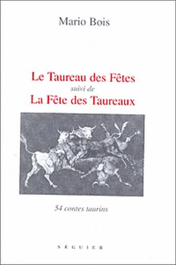 Couverture du livre « Le taureau des fêtes ; la fête des taureaux » de Mario Bois aux éditions Seguier