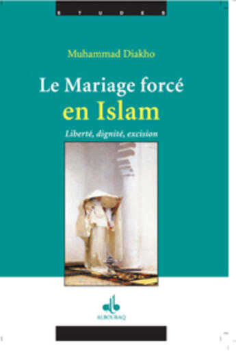 Couverture du livre « Le mariage forcé en Islam ; des origines coutumières et ancestrales » de Muhammad Diakho aux éditions Albouraq