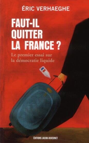 Couverture du livre « Faut-il quitter la France ? le premier essai sur la démocratie liquide » de Eric Verhaeghe aux éditions Jacob-duvernet