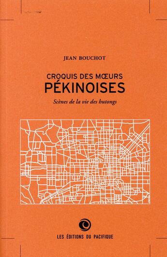 Couverture du livre « Scènes de la vie des Hutungs ; croquis des moeurs pékinoises » de Jean Bouchot aux éditions Pacifique