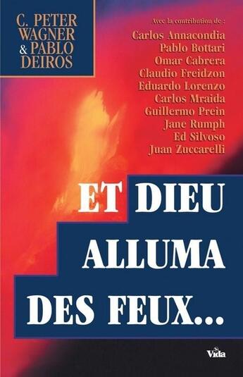 Couverture du livre « Et Dieu alluma des feux, des récits de l'incroyable réveil en Argentine, et comment il se répandra au reste du monde » de Wagner Peter aux éditions Vida