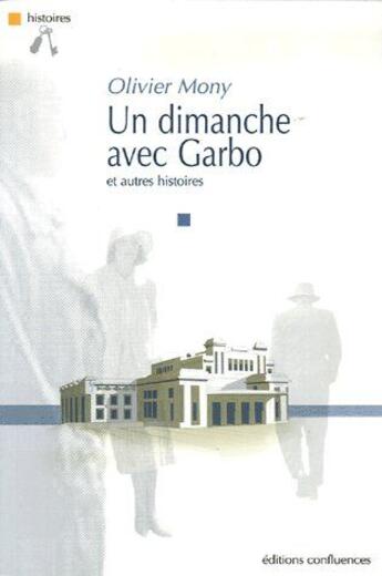 Couverture du livre « Un dimanche avec Garbo et autres histoires » de Olivier Mony aux éditions Confluences