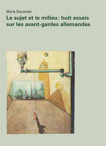 Couverture du livre « Le sujet et le milieu ; huit essais sur les avant-gardes allemandes » de Stavrinaki Maria aux éditions Mamco