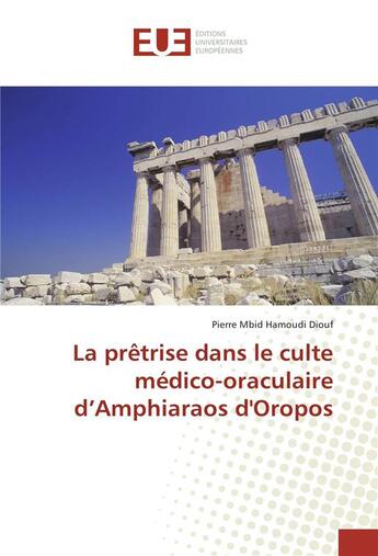 Couverture du livre « La pretrise dans le culte medico-oraculaire d'amphiaraos d'oropos » de Diouf Pierre aux éditions Editions Universitaires Europeennes