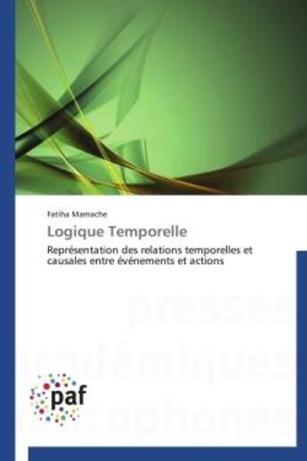 Couverture du livre « Logique temporelle ; représentation des relations temporelles et causales entre événements et actions » de Fatiha Mamache aux éditions Presses Academiques Francophones