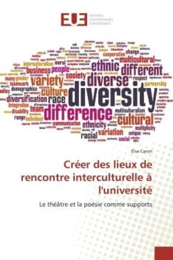 Couverture du livre « Créer des lieux de rencontre interculturelle à l'université : Le théâtre et la poésie comme supports » de Elsa Caron aux éditions Editions Universitaires Europeennes