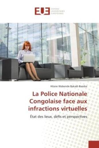 Couverture du livre « La Police Nationale Congolaise face aux infractions virtuelles : Etat des lieux, defis et perspectives » de Hilaire Bakadi-Bamba aux éditions Editions Universitaires Europeennes