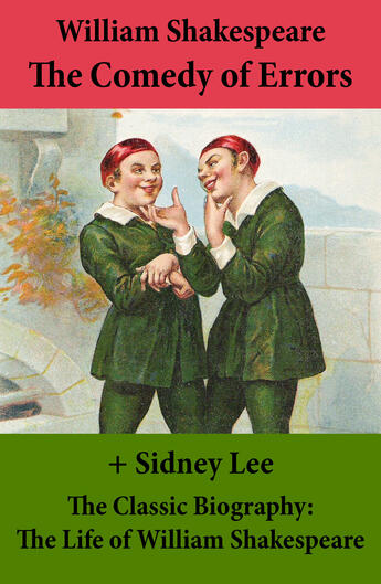 Couverture du livre « The Comedy of Errors (The Unabridged Play) + The Classic Biography: The Life of William Shakespeare » de William Shakespeare et Sidney Lee aux éditions E-artnow