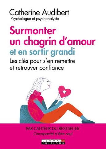 Couverture du livre « Guérir d'un chagrin d'amour et en sortir grandi ; les clés pour s'en remettre et retrouver confiance » de Catherine Audibert aux éditions Leduc