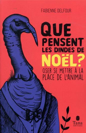 Couverture du livre « Que pensent les dindes de Noël ? oser se mettre à la place de l'animal » de Fabienne Delfour aux éditions Tana