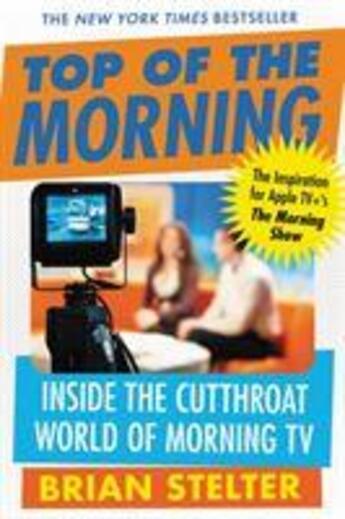 Couverture du livre « TOP OF THE MORNING - INSIDE THE CUTTHROAT WORLD OF MORNING TV » de Brian Stelter aux éditions Grand Central