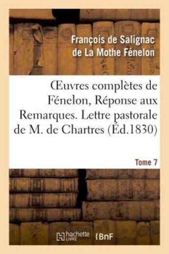 Couverture du livre « Oeuvres complètes de Fénelon, Tome 7 Réponse aux Remarques. Lettre pastorale : de M. de Chartres. Réponse à ses Observations et lettres. Lettre en réponse à celle d'un théologien » de François De Fénelon aux éditions Hachette Bnf