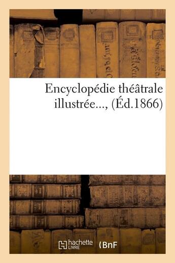 Couverture du livre « Encyclopedie theatrale illustree (ed.1866) » de  aux éditions Hachette Bnf