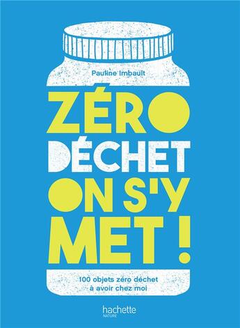 Couverture du livre « Zéro déchet on s'y met ! ; 100 objets zéro déchet à avoir chez moi » de Pauline Imbault aux éditions Hachette Pratique