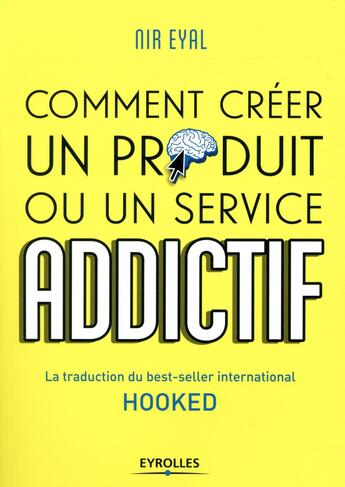 Couverture du livre « Comment créer un produit ou un service addictif » de Nir Eyal aux éditions Eyrolles