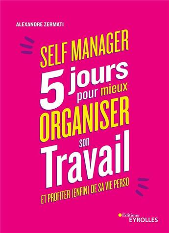 Couverture du livre « Self-manager : 5 jours pour mieux organiser son travail et profiter (enfin) de sa vie perso » de Alexandre Zermati aux éditions Eyrolles