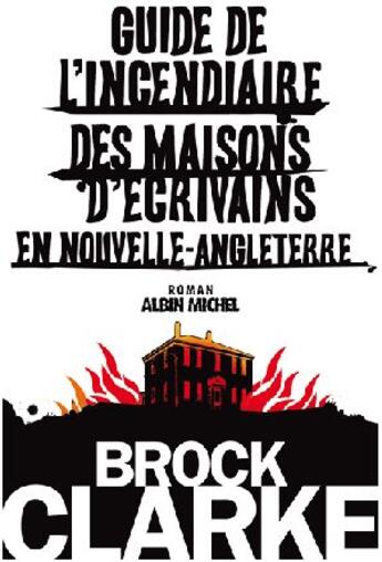 Couverture du livre « Guide de l'incendiaire des maisons d'écrivains en nouvelle Angleterre » de Clarke-B aux éditions Albin Michel