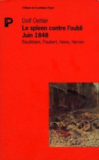 Couverture du livre « Le spleen contre l'oubli ; juin 1848 » de Dolf Oehler aux éditions Payot