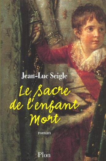 Couverture du livre « Le Sacre De L'Enfant Mort » de Jean-Luc Seigle aux éditions Plon