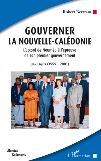 Couverture du livre « Gouverner la nouvelle Calédonie ; l'accord de Nouméa à l'épreuve de son premier gouvernement ; jean lèques (1999-2001) » de Robert Bertram aux éditions L'harmattan