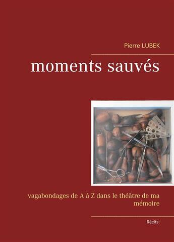 Couverture du livre « Moments sauvés ; vagabondages de A à Z dans le théâtre de ma mémoire » de Pierre Lubek aux éditions Books On Demand