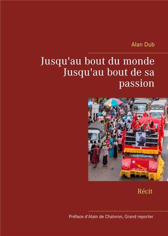 Couverture du livre « Jusqu'au bout du monde, jusqu'au bout de sa passion » de Alan Dub aux éditions Books On Demand