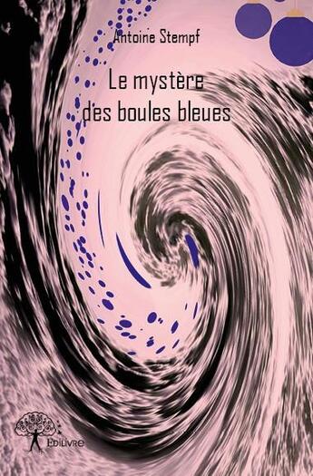 Couverture du livre « Le mystère des boules bleues » de Antoine Stempf aux éditions Edilivre