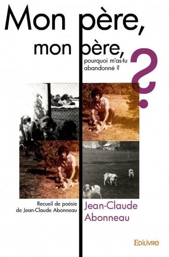 Couverture du livre « Mon père, mon père, pourquoi m'as-tu abandonné ? » de Jean-Claude Abonneau aux éditions Edilivre