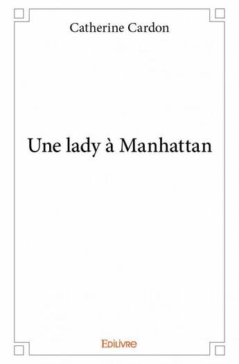 Couverture du livre « Une lady à Manhattan » de Catherine Cardon aux éditions Edilivre