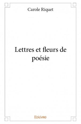 Couverture du livre « Lettres et fleurs de poésie » de Carole Riquet aux éditions Edilivre