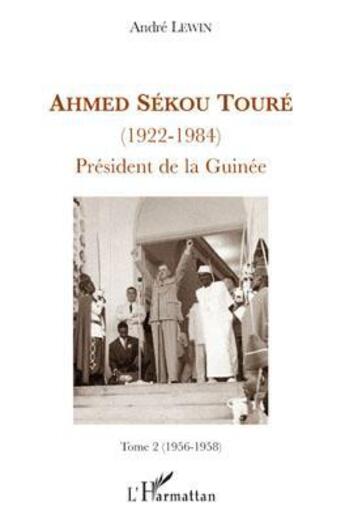 Couverture du livre « Ahmed Sékou Touré (1922-1984) président de la Guinée t.2 (1956-1958) » de Andre Lewin aux éditions Editions L'harmattan