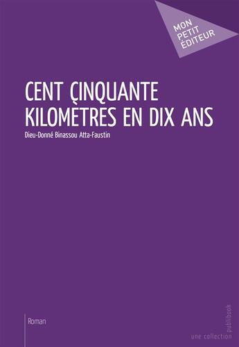 Couverture du livre « Cent cinquante kilomètres en dix ans » de Dieu-Donne Binassou Atta-Faustin aux éditions Publibook