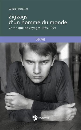 Couverture du livre « Zigzags d'un homme du monde ; chronique de voyages 1965-1994 » de Gilles Hanauer aux éditions Publibook