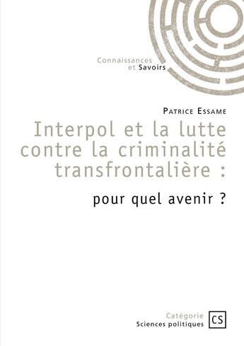 Couverture du livre « Interpol et la lutte contre la criminalité transfrontalière : pour quel avenir ? » de Patrice Essame aux éditions Publibook