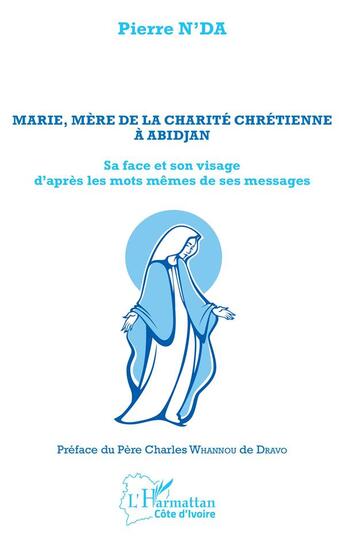 Couverture du livre « Marie, mère de charité chrétienne à Abidjan ; sa face et son visage d'après les mots mêmes de ses messages » de Pierre N'Da aux éditions L'harmattan