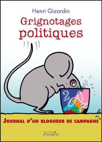 Couverture du livre « Grignotages politiques ; journal dun blogueur de campagne » de Henri Gizardin aux éditions Persee