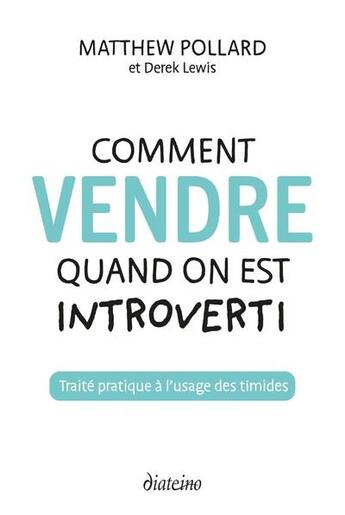 Couverture du livre « Comment vendre quand on est introverti : traité pratique à l'usage des timides » de Matthew Pollard et Derek Lewis aux éditions Diateino