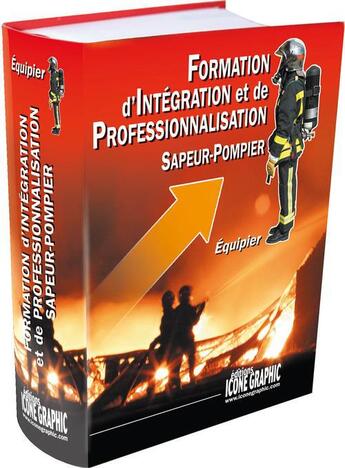 Couverture du livre « Formation d'intégration et de professionnalisation ; sapeur-pompier ; équipier (6e édition) » de  aux éditions Icone Graphic