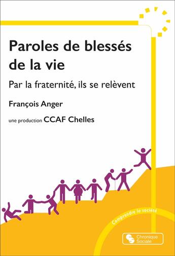 Couverture du livre « Paroles de blessés de la vie : Par la fraternité, ils se relèvent » de Francois Anger aux éditions Chronique Sociale